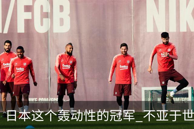 日本这个轰动性的冠军 不亚于世界杯男足奇迹