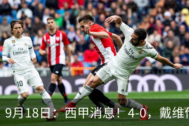 9月18日：西甲消息！4-0，戴维传射，李刚仁建功，马竞大胜奥萨苏纳升至第3